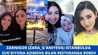 ZARNIGOR (ZARA_G'ANIYEVA) ISTANBULDA SUG'DIYONA AZIMOVA BILAN RESTORANDA!!! INSTAGRAM OLAMI!