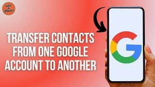 How to Transfer Contacts From one Google Account to Another Google Account in Android Mobile?