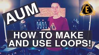 AUM - How To Make And Use LOOPS!