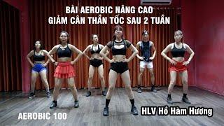 Bài Aerobic nâng cao giảm cân tại nhà sau 2 tuần cùng HLV Hồ Hàm Hương | Bài Aerobic 100