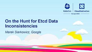 On the Hunt for Etcd Data Inconsistencies - Marek Siarkowicz, Google