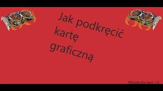 JAK PODKRĘCIĆ KARTĘ GRAFICZNĄ PORADNIK