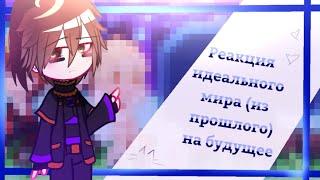 °|•реакция идеального мира(из прошлого)на себя•|°   [не знаю какая часть]    「by: AbrikoS」  Ч.О.!!