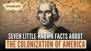 Seven Little-Known Facts About the Colonization of America