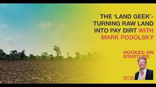 Mark Podolsky - The 'Land Geek' - Turning Raw Land Into Pay Dirt