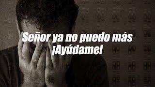 Señor ya no puedo más ¡Ayúdame! | Dios es mi Guía