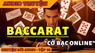 Chuyện Đời 40: Sa Lầy Cờ Bạc Online - Vòng Xoáy Baccarat Nuốt Chửng Tất Cả!