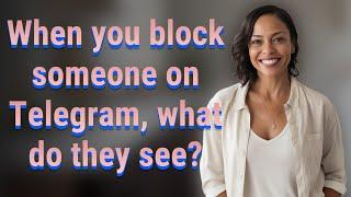 When you block someone on Telegram, what do they see?