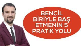 BENCİL BİRİYLE BAŞ ETMENİN 5 PRATİK YOLU