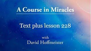 ACIM Lesson 228 Plus Text from Chapter 29 by David Hoffmeister -A Course in Miracles