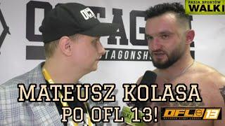 "To była moja ostatnia walka, zawieszam rękawice na kołku!" - MATEUSZ KOLASA po walce na OFL 13 !