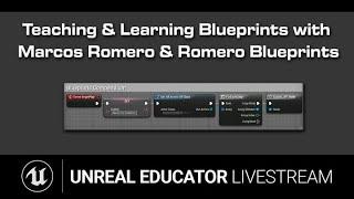 Teaching & Learning Blueprints with Marcos Romero  | Unreal Educator Livestream