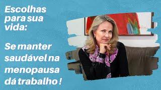 Escolhas para sua vida: Se manter saudável na menopausa dá trabalho! | Dra Bernadete Nonnenmacher