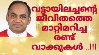 വട്ടായിലച്ചന്റെ ജീവിതത്തെ മാറ്റിമറിച്ച രണ്ട് വാക്കുകൾ ...!!   Fr.Xavier Khan Vattayil