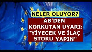 AB UYARDI: YİYECEK VE İLAÇ STOKU YAPIN