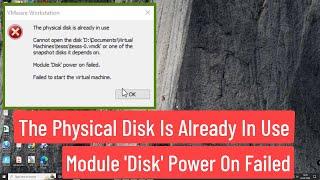 The Physical Disk Is Already In Use Module Disk Power On Failed, Failed to Start the Virtual Machine