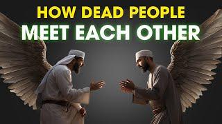 How Dead People Meet Each Other | ISLAM