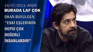 Okan Bayülgen:"Eski Eşlerimin Hepsi Çok Değerli İnsanlardır" - Burada Laf Çok 14.07.2011