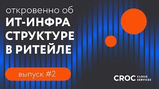 ИТ-инфраструктура в ритейле | Откровенно об ИТ-инфраструктуре. Выпуск №2