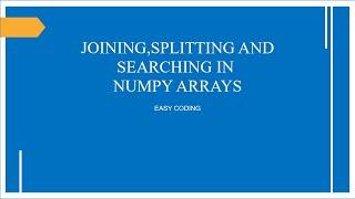 Joining,Splitting and Searching through Numpy Arrays||Python Programming For Begginers part-27