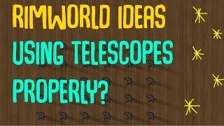 Are We Using Telescopes Properly? Rimworld Suggestions/Ideas