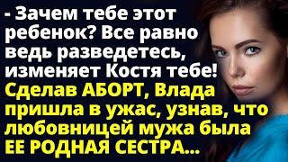 Прервав беременность Влада узнала что любовницей мужа была ее РОДНАЯ СЕСТРА Любовные истории Рассказ