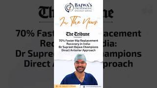 70% Faster Hip Replacement Recovery in India: Dr Supreet Bajwa Champions Direct Anterior Approach