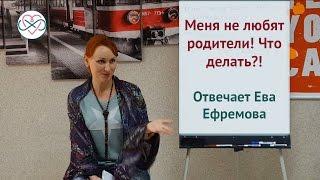 Меня не любят родители! Что делать?! Отвечает Ева Ефремова