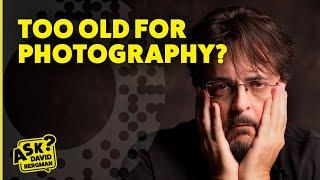 Are you Too Old For Photography? | Ask David Bergman