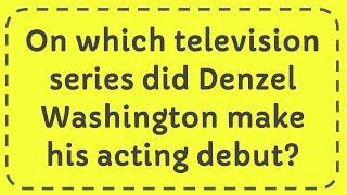 On which television series did Denzel Washington make his acting debut?