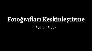 22 - Fotoğrafları Keskinleştirme - Python Pratik - Dijital Görüntü İşleme