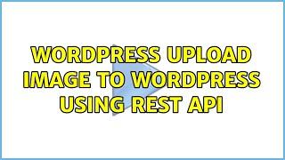 Wordpress: Upload image to wordpress using REST API