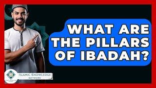 What Are The Pillars Of Ibadah? - Islamic Knowledge Network