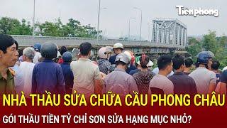 Bản tin thời sự: Nhà thầu sửa chữa cầu Phong Châu, gói thầu hàng tỷ đồng chỉ sơn sửa hạng mục nhỏ?