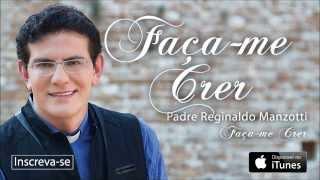 Padre Reginaldo Manzotti - Faça-me Crer (CD Faça-me Crer)