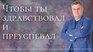 Николаев Евгений "ЧТОБЫ ТЫ ЗДРАВСТВОВАЛ И ПРЕУСПЕВАЛ” (Церковь "Свет Евангелия" Москва)