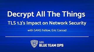 Decrypt all the Things: TLS 1.3's impact on network security | Eric Conrad