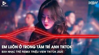 NHẠC TRẺ REMIX TIKTOK TRIỆU VIEW - NHẠC CỔ ĐÁNH ĐỔ DÂN CHƠI - EM LUÔN Ở TRONG TÂM TRÍ ANH REMIX