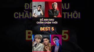 ĐỂ ANH ĐAU CHẦM CHẬM THÔI BEST 5 #anhtraisayhi #best5 #deanhdauchamchamthoi