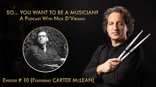 "So...You Want To Be A Musician?" Podcast with Nick D'Virgilio - Ep. #10: Carter McLean