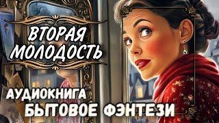 АУДИОКНИГА БЫТОВОЕ ФЭНТЕЗИ : ВТОРАЯ МОЛОДОСТЬ