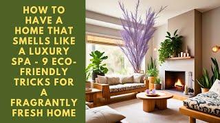 How to have a home that smells like a luxury spa - 9 eco-friendly tricks for a fragrantly fresh home