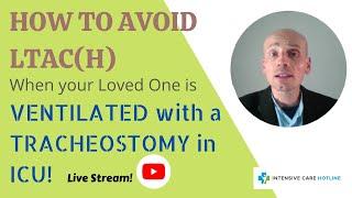 How to avoid LTAC(H) when your loved one is ventilated with a tracheostomy in ICU! Live stream!