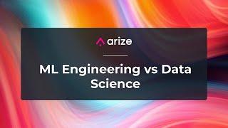 A Tech Showdown: ML Engineering v. Data Science - Arize AI - ML Observability Un/Summit 2020