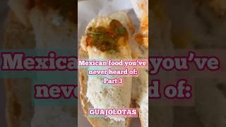 Season 1 - Mexican food you’ve never heard of part 3: GUAJOLOTAS.