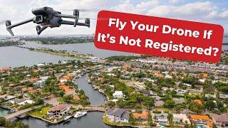 Can I Fly My Drone If It’s Not Registered?