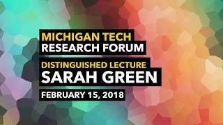 Michigan Tech Research Forum - Dr. Sarah Green - February 2018