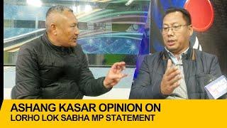 UNCUT : ASHANG KASAR OPINION ON LORHO LOK SABHA MP STATEMENT   07 FEB 2024