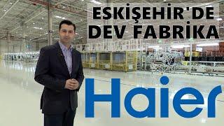 Çin Devi Haier Eskişehir’de Beyaz Eşya Üretiyor