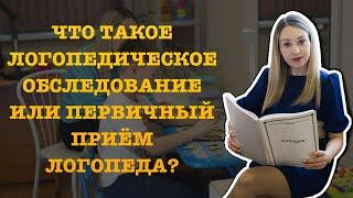 ЧТО ТАКОЕ ЛОГОПЕДИЧЕСКОЕ ОБСЛЕДОВАНИЕ ИЛИ ПЕРВИЧНЫЙ ПРИЁМ ЛОГОПЕДА?